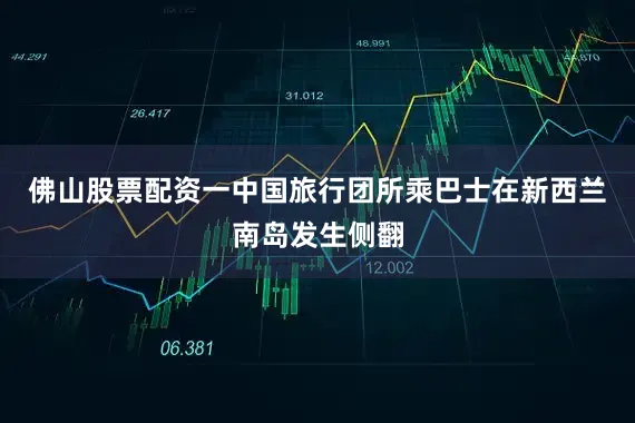 佛山股票配资一中国旅行团所乘巴士在新西兰南岛发生侧翻
