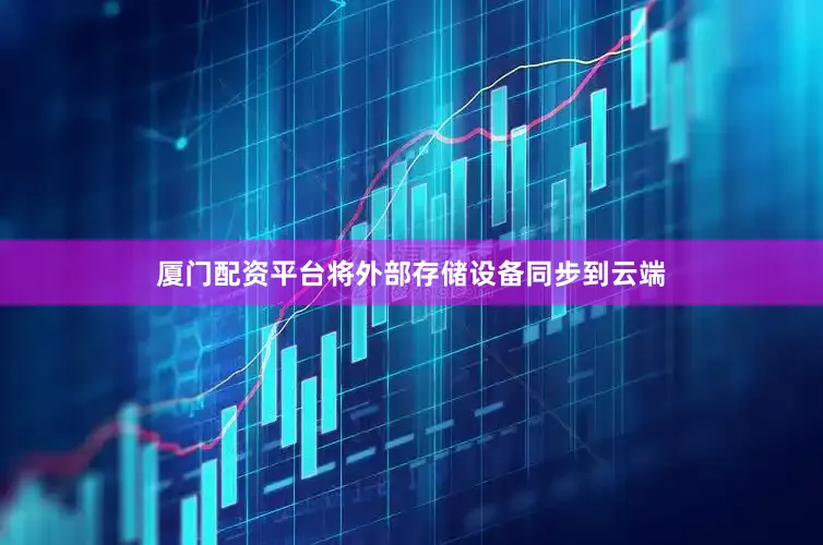 厦门配资平台将外部存储设备同步到云端
