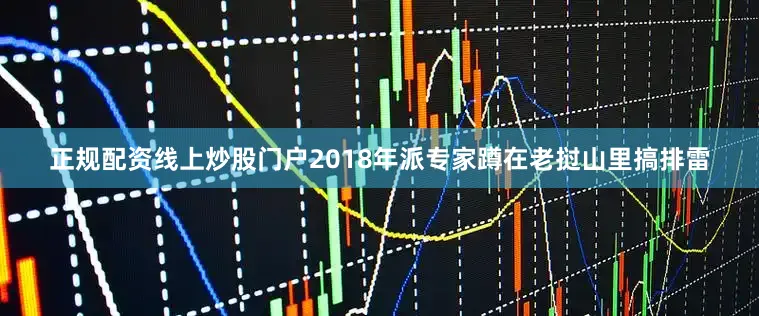 正规配资线上炒股门户2018年派专家蹲在老挝山里搞排雷