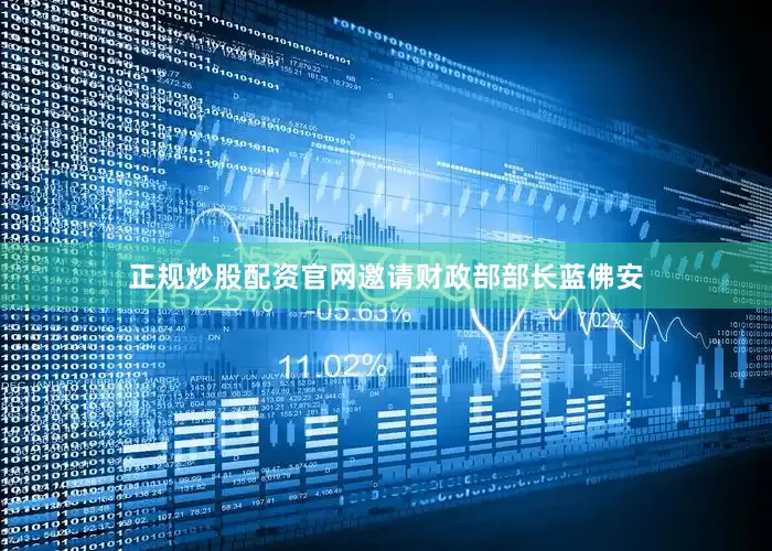 正规炒股配资官网邀请财政部部长蓝佛安